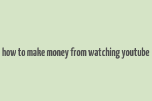 how to make money from watching youtube