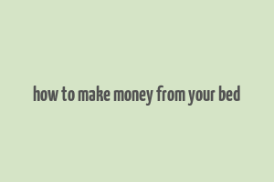 how to make money from your bed