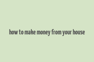 how to make money from your house