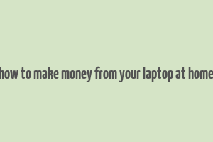 how to make money from your laptop at home