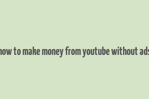 how to make money from youtube without ads