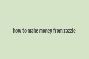 how to make money from zazzle