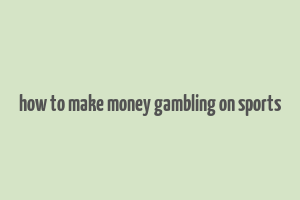 how to make money gambling on sports