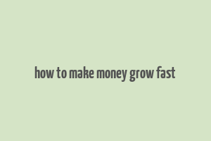 how to make money grow fast