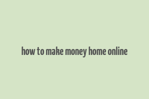 how to make money home online