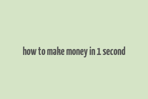 how to make money in 1 second