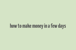 how to make money in a few days