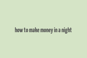 how to make money in a night