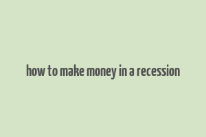 how to make money in a recession