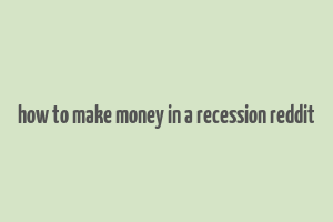 how to make money in a recession reddit