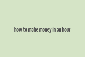 how to make money in an hour