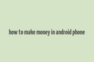 how to make money in android phone