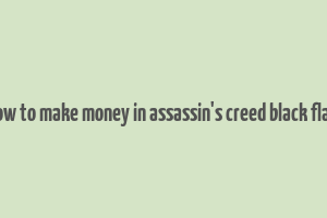 how to make money in assassin's creed black flag