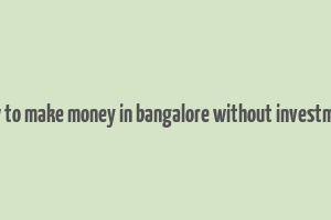 how to make money in bangalore without investment