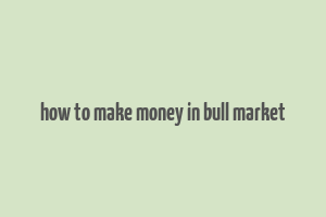 how to make money in bull market