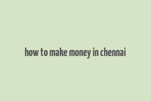 how to make money in chennai