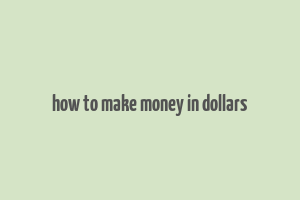 how to make money in dollars