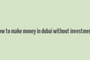 how to make money in dubai without investment