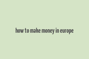 how to make money in europe