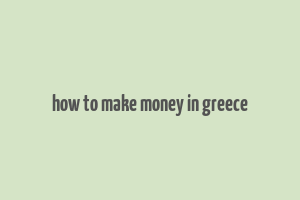 how to make money in greece