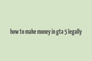 how to make money in gta 5 legally