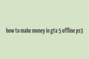 how to make money in gta 5 offline ps3