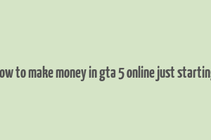 how to make money in gta 5 online just starting