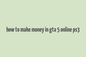 how to make money in gta 5 online ps3