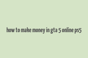 how to make money in gta 5 online ps5