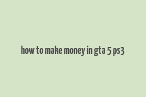 how to make money in gta 5 ps3