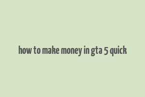 how to make money in gta 5 quick