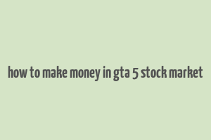 how to make money in gta 5 stock market