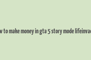 how to make money in gta 5 story mode lifeinvader