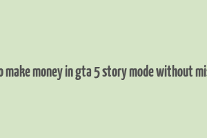 how to make money in gta 5 story mode without missions