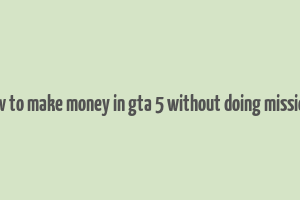 how to make money in gta 5 without doing missions