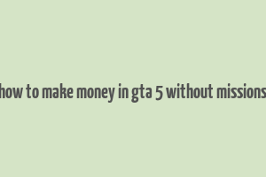 how to make money in gta 5 without missions