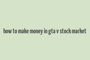 how to make money in gta v stock market