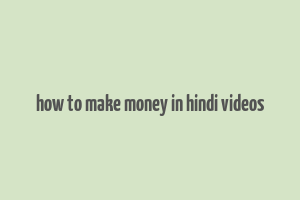 how to make money in hindi videos