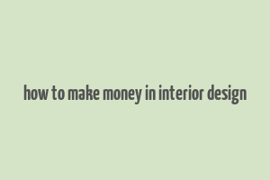 how to make money in interior design