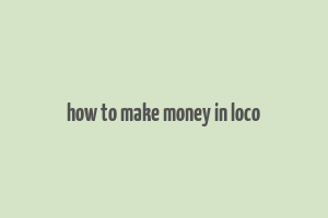 how to make money in loco