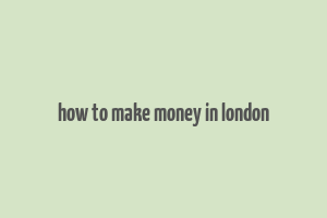 how to make money in london