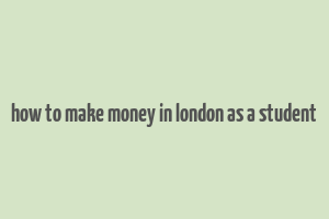 how to make money in london as a student