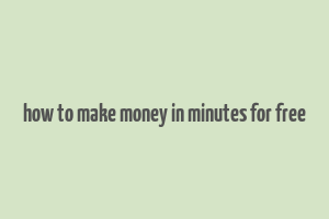 how to make money in minutes for free