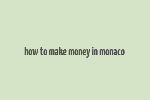 how to make money in monaco