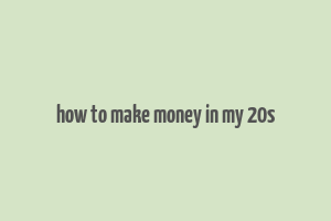 how to make money in my 20s