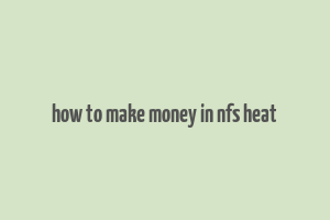 how to make money in nfs heat