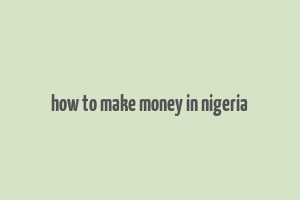 how to make money in nigeria