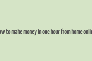 how to make money in one hour from home online