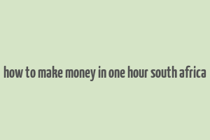 how to make money in one hour south africa