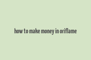 how to make money in oriflame